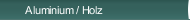 Aluminium / Holz